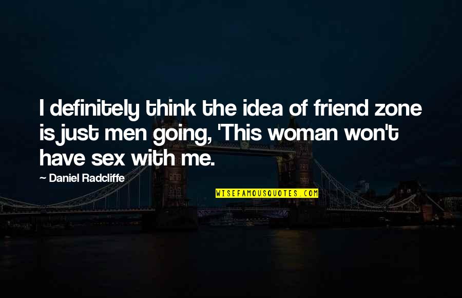 This Is Just Me Quotes By Daniel Radcliffe: I definitely think the idea of friend zone