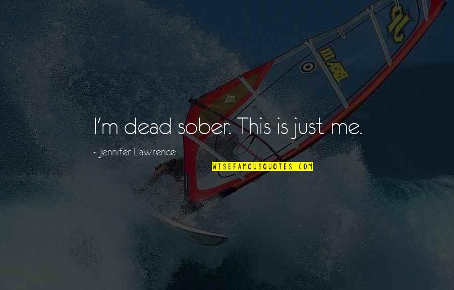 This Is Just Me Quotes By Jennifer Lawrence: I'm dead sober. This is just me.