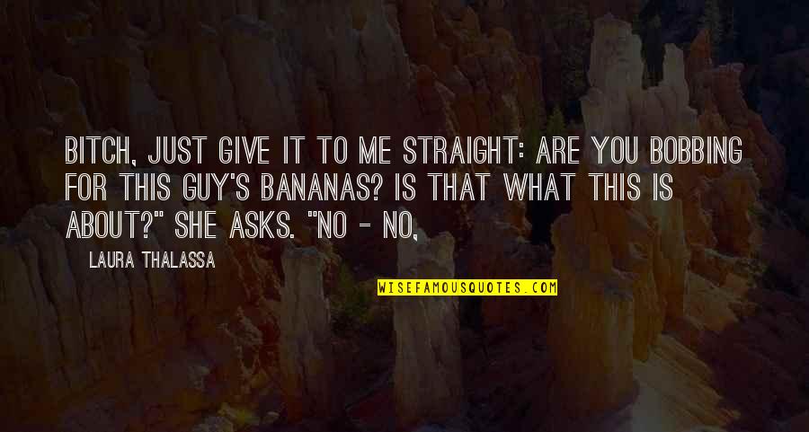 This Is Just Me Quotes By Laura Thalassa: Bitch, just give it to me straight: are