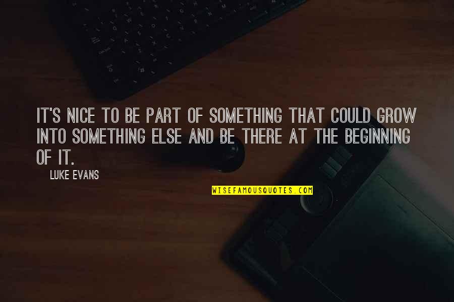 This Is Just The Beginning Quotes By Luke Evans: It's nice to be part of something that