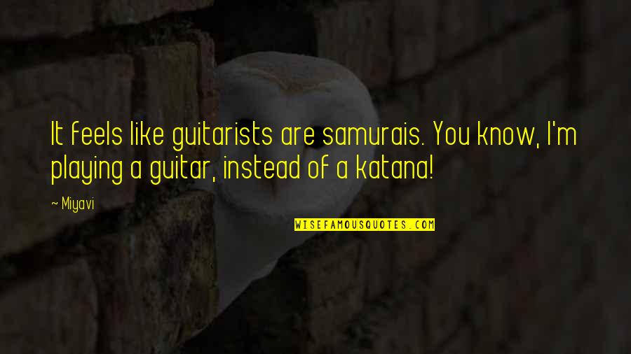 This Is Katana Quotes By Miyavi: It feels like guitarists are samurais. You know,