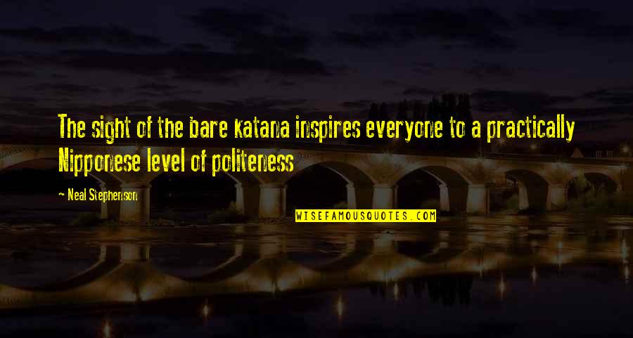 This Is Katana Quotes By Neal Stephenson: The sight of the bare katana inspires everyone