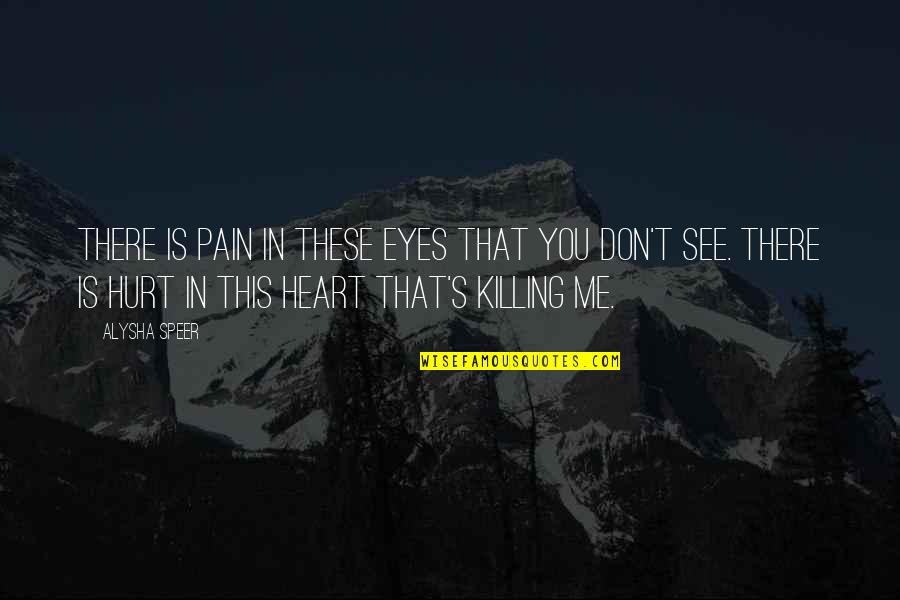 This Is Killing Me Quotes By Alysha Speer: There is pain in these eyes that you