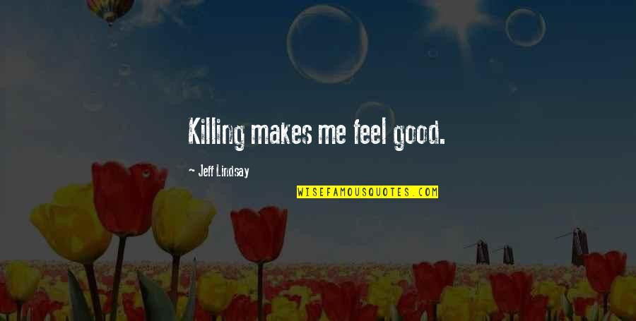 This Is Killing Me Quotes By Jeff Lindsay: Killing makes me feel good.