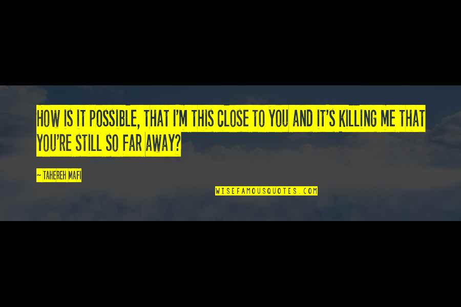 This Is Killing Me Quotes By Tahereh Mafi: How is it possible, that I'm this close