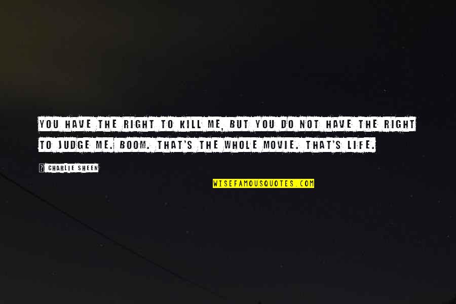 This Is Life Movie Quotes By Charlie Sheen: You have the right to kill me, but