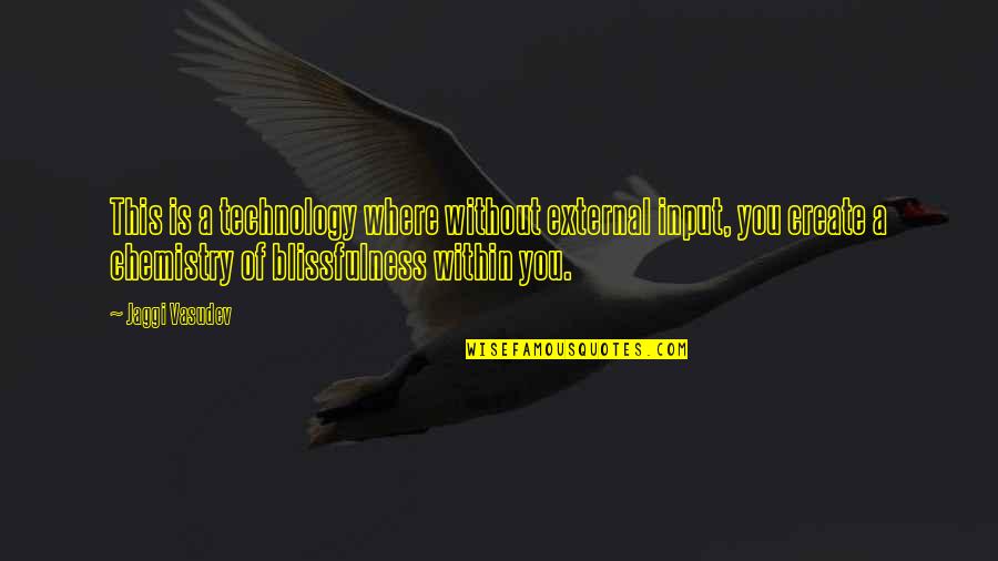 This Is Life Without You Quotes By Jaggi Vasudev: This is a technology where without external input,