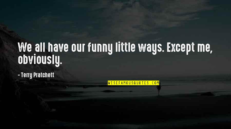 This Is Me Funny Quotes By Terry Pratchett: We all have our funny little ways. Except