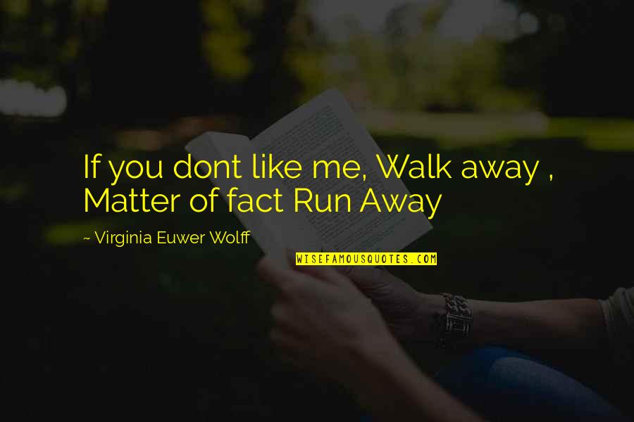 This Is Me If You Dont Like It Quotes By Virginia Euwer Wolff: If you dont like me, Walk away , This Is Me If You Dont Like It Quotes By Virginia Euwer Wolff: If you dont like me, Walk away ,