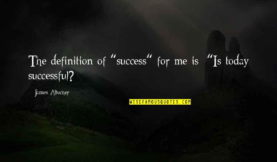 This Is Me Today Quotes By James Altucher: The definition of "success" for me is: "Is