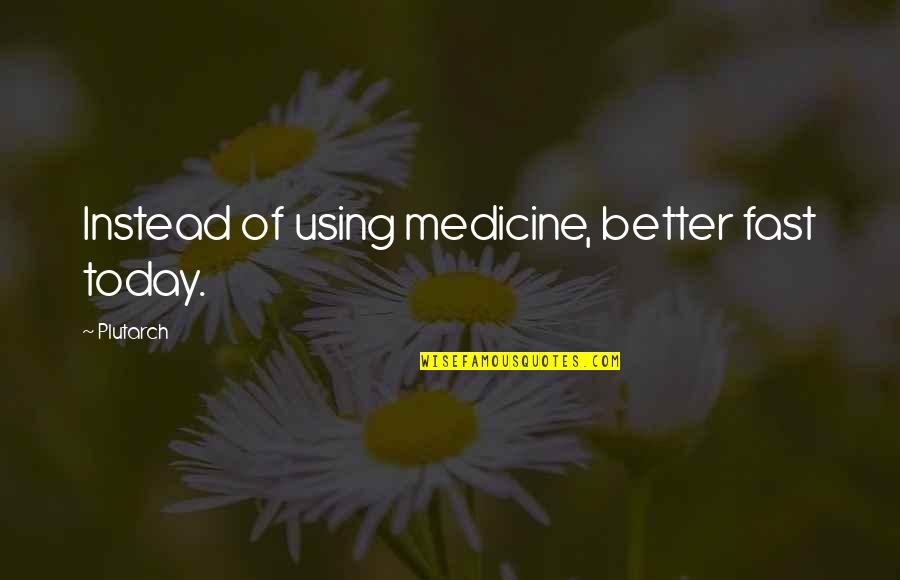 This Is Me Today Quotes By Plutarch: Instead of using medicine, better fast today.