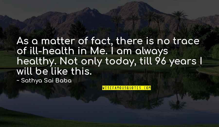 This Is Me Today Quotes By Sathya Sai Baba: As a matter of fact, there is no