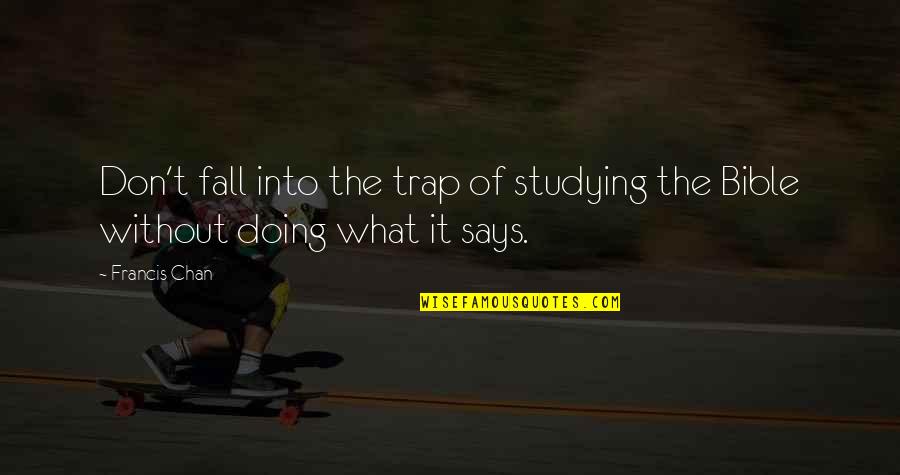 This Is My Bible I Am What It Says I Am Quotes By Francis Chan: Don't fall into the trap of studying the