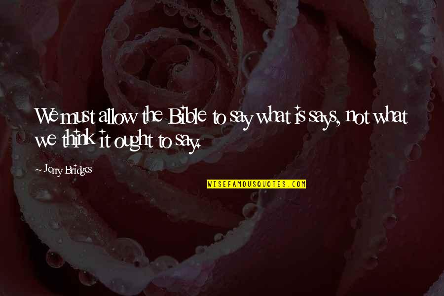 This Is My Bible I Am What It Says I Am Quotes By Jerry Bridges: We must allow the Bible to say what