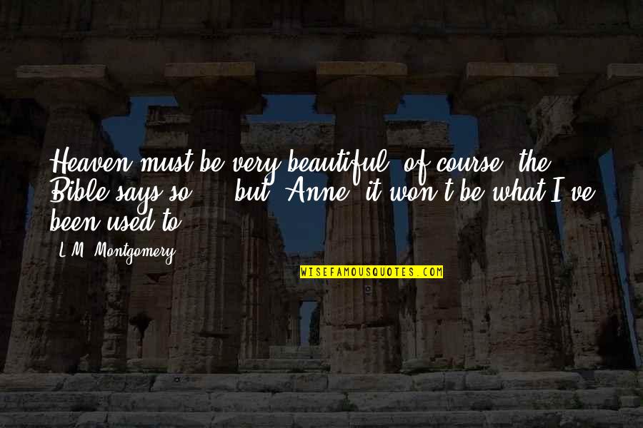 This Is My Bible I Am What It Says I Am Quotes By L.M. Montgomery: Heaven must be very beautiful, of course, the This Is My Bible I Am What It Says I Am Quotes By L.M. Montgomery: Heaven must be very beautiful, of course, the