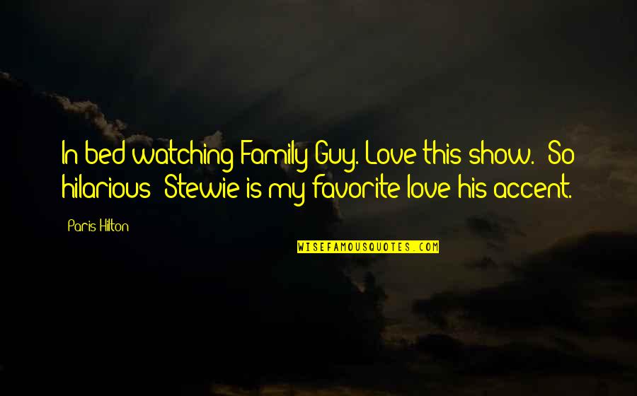 This Is My Family Quotes By Paris Hilton: In bed watching Family Guy. Love this show.!