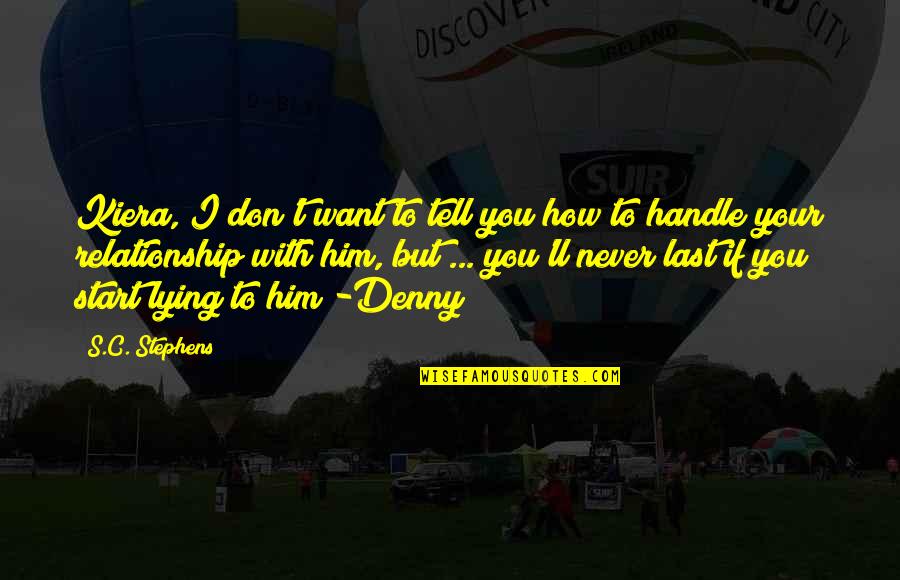 This Is My Last Relationship Quotes By S.C. Stephens: Kiera, I don't want to tell you how This Is My Last Relationship Quotes By S.C. Stephens: Kiera, I don't want to tell you how