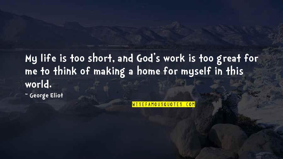 This Is My Life Quotes By George Eliot: My life is too short, and God's work This Is My Life Quotes By George Eliot: My life is too short, and God's work