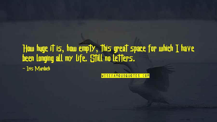 This Is My Life Quotes By Iris Murdoch: How huge it is, how empty, this great