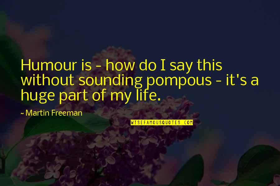 This Is My Life Quotes By Martin Freeman: Humour is - how do I say this