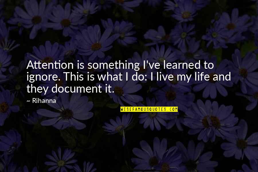 This Is My Life Quotes By Rihanna: Attention is something I've learned to ignore. This This Is My Life Quotes By Rihanna: Attention is something I've learned to ignore. This