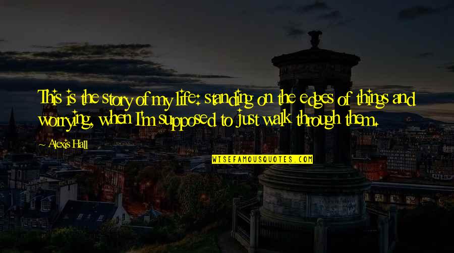 This Is My Life Story Quotes By Alexis Hall: This is the story of my life: standing This Is My Life Story Quotes By Alexis Hall: This is the story of my life: standing