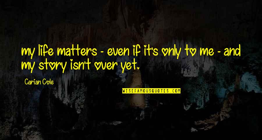 This Is My Life Story Quotes By Carian Cole: my life matters - even if it's only
