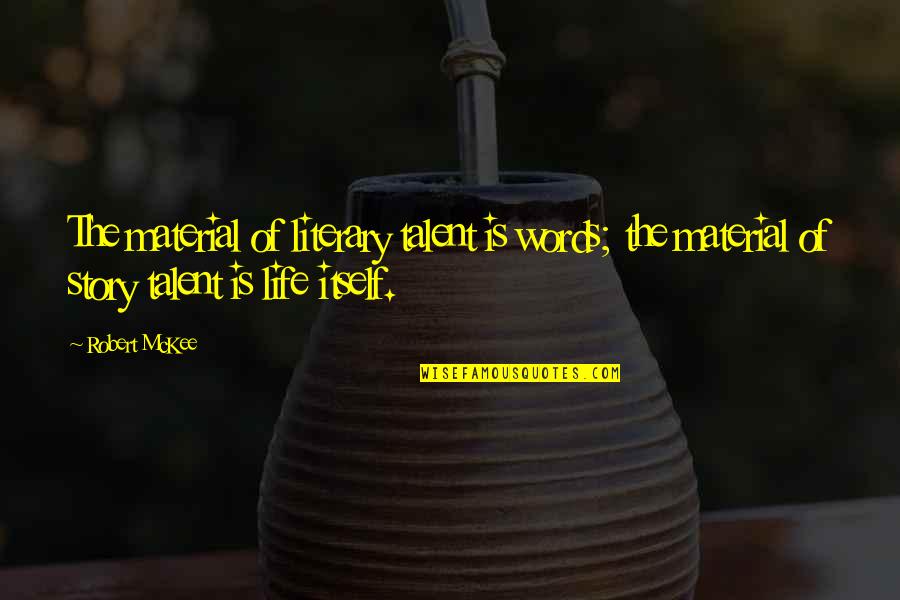 This Is My Life Story Quotes By Robert McKee: The material of literary talent is words; the This Is My Life Story Quotes By Robert McKee: The material of literary talent is words; the