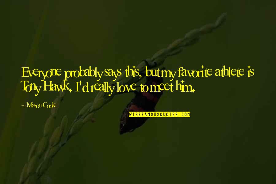 This Is My Love Quotes By Mason Cook: Everyone probably says this, but my favorite athlete This Is My Love Quotes By Mason Cook: Everyone probably says this, but my favorite athlete