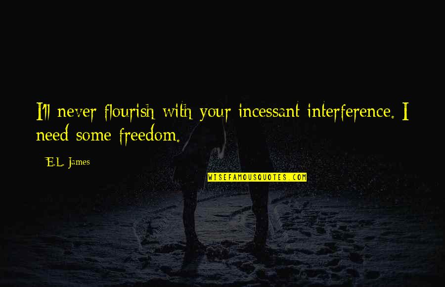 This Is My Own Muriel Kitagawa Quotes By E.L. James: I'll never flourish with your incessant interference. I