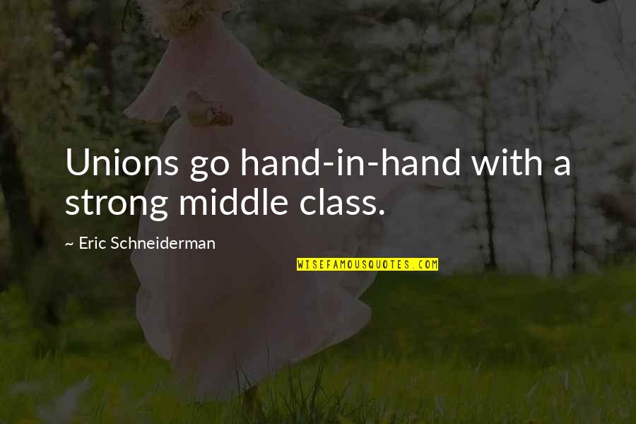 This Is My Strong Hand Quotes By Eric Schneiderman: Unions go hand-in-hand with a strong middle class.