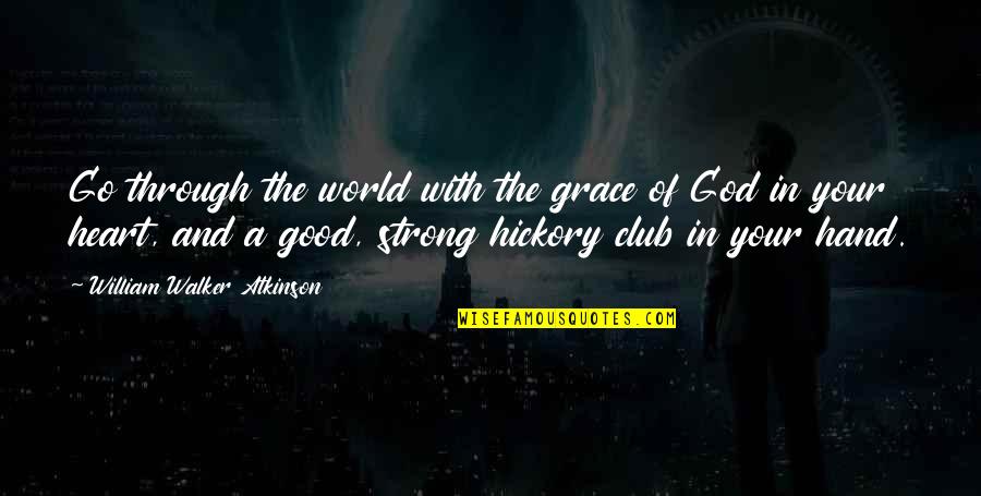 This Is My Strong Hand Quotes By William Walker Atkinson: Go through the world with the grace of