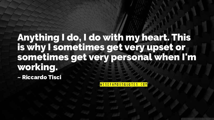 This Is My Why Quotes By Riccardo Tisci: Anything I do, I do with my heart.