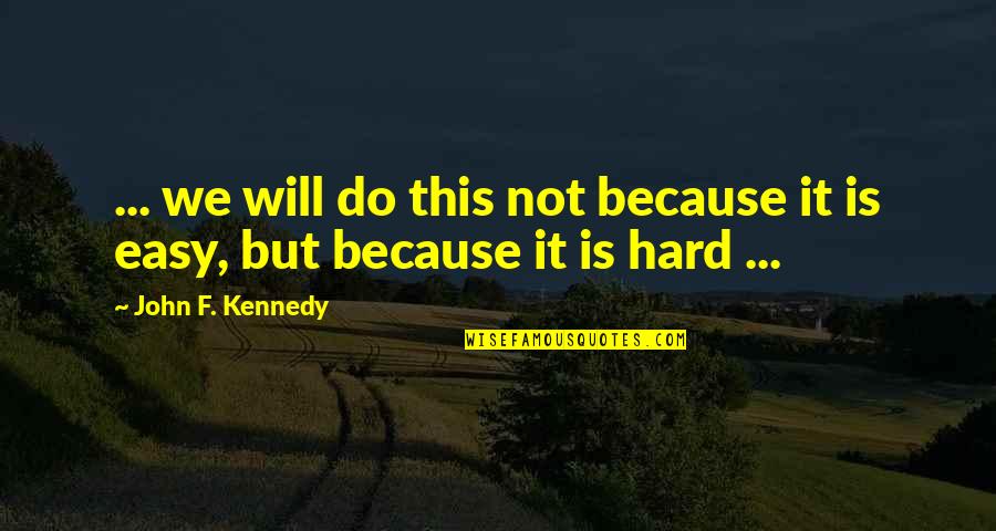 This Is Not Easy Quotes By John F. Kennedy: ... we will do this not because it
