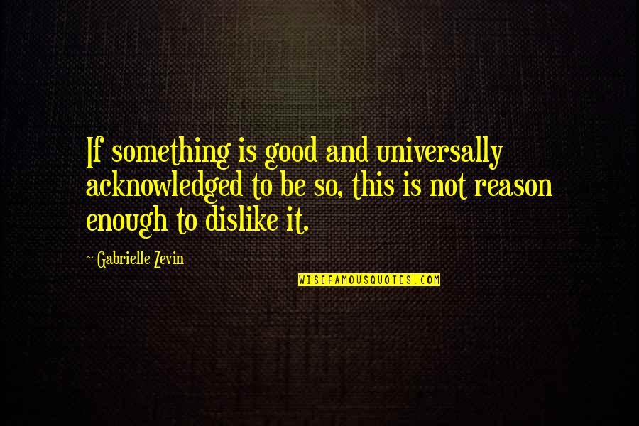 This Is Not Good Quotes By Gabrielle Zevin: If something is good and universally acknowledged to This Is Not Good Quotes By Gabrielle Zevin: If something is good and universally acknowledged to