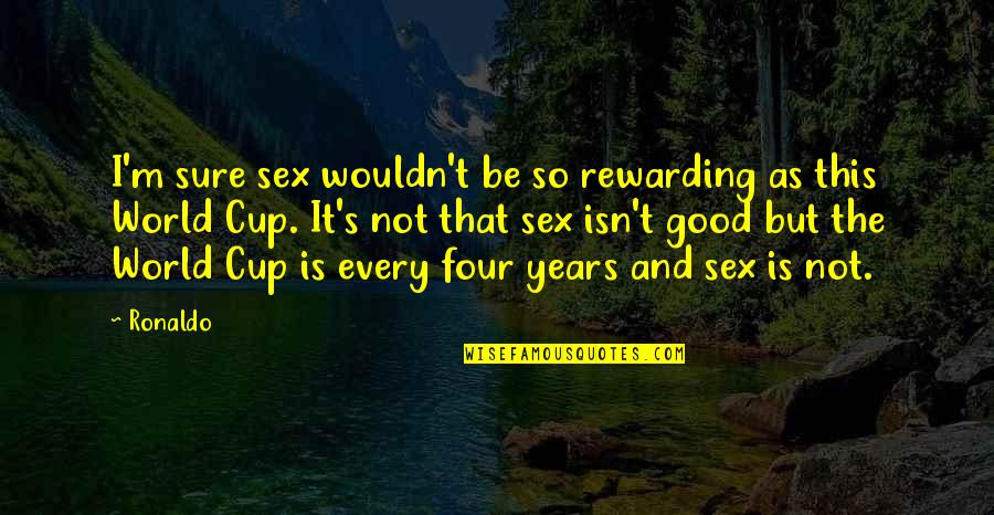 This Is Not Good Quotes By Ronaldo: I'm sure sex wouldn't be so rewarding as This Is Not Good Quotes By Ronaldo: I'm sure sex wouldn't be so rewarding as