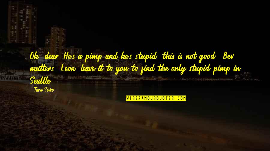 This Is Not Good Quotes By Tara Sivec: Oh, dear. He's a pimp and he's stupid, This Is Not Good Quotes By Tara Sivec: Oh, dear. He's a pimp and he's stupid,