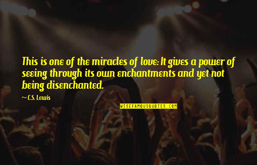 This Is Not Love Quotes By C.S. Lewis: This is one of the miracles of love:
