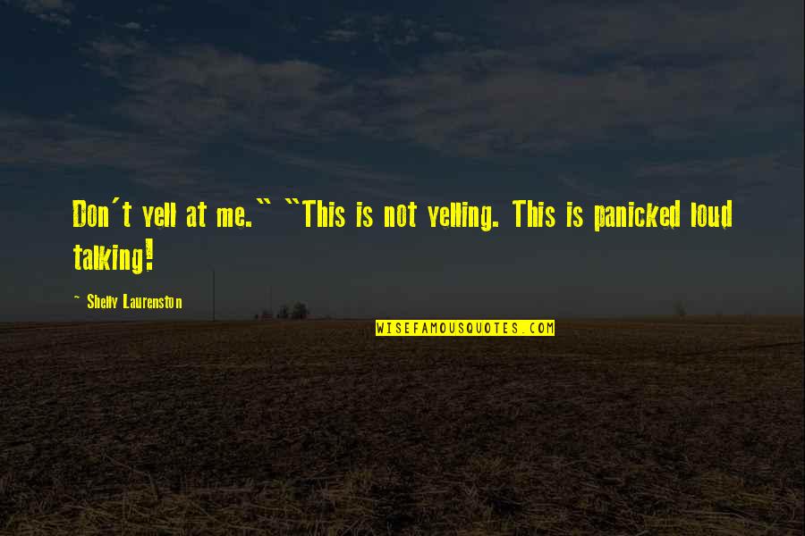 This Is Not Me Quotes By Shelly Laurenston: Don't yell at me." "This is not yelling.