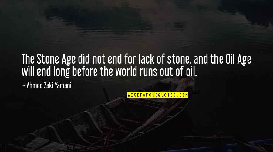 This Is Not The End Of The World Quotes By Ahmed Zaki Yamani: The Stone Age did not end for lack This Is Not The End Of The World Quotes By Ahmed Zaki Yamani: The Stone Age did not end for lack
