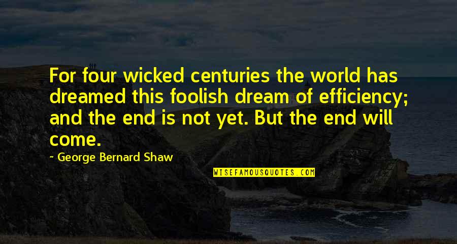 This Is Not The End Of The World Quotes By George Bernard Shaw: For four wicked centuries the world has dreamed