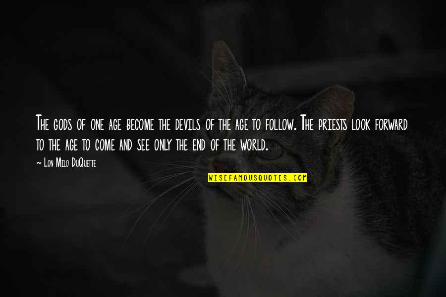This Is Not The End Of The World Quotes By Lon Milo DuQuette: The gods of one age become the devils This Is Not The End Of The World Quotes By Lon Milo DuQuette: The gods of one age become the devils