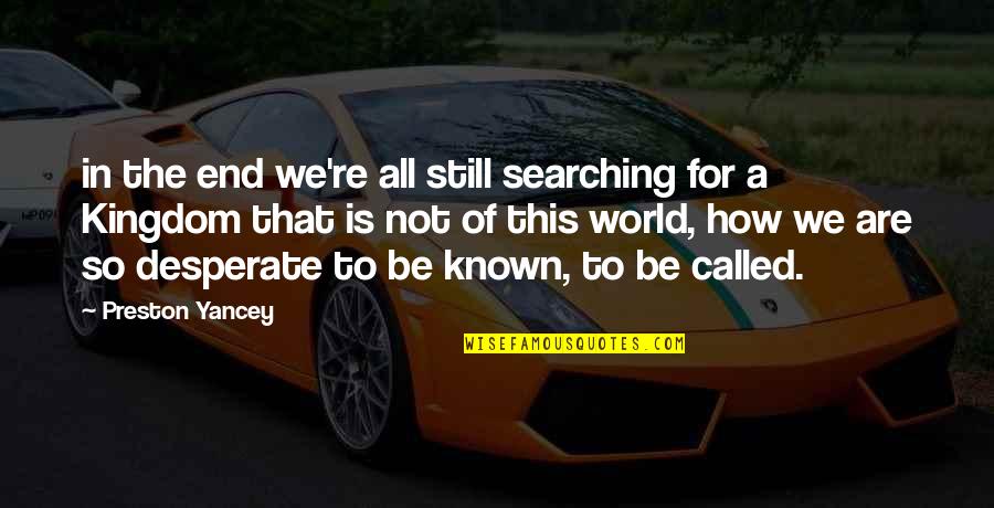 This Is Not The End Of The World Quotes By Preston Yancey: in the end we're all still searching for