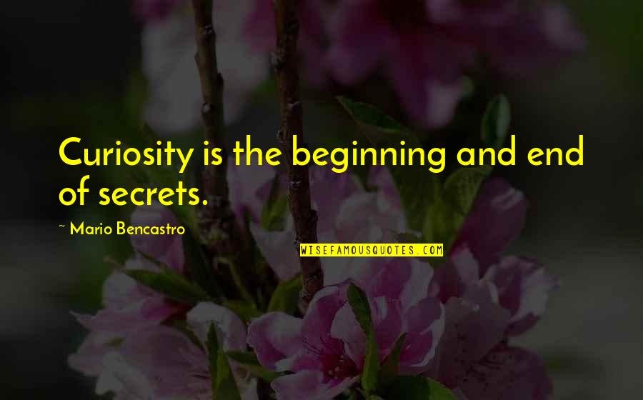 This Is Not The End Only The Beginning Quotes By Mario Bencastro: Curiosity is the beginning and end of secrets.