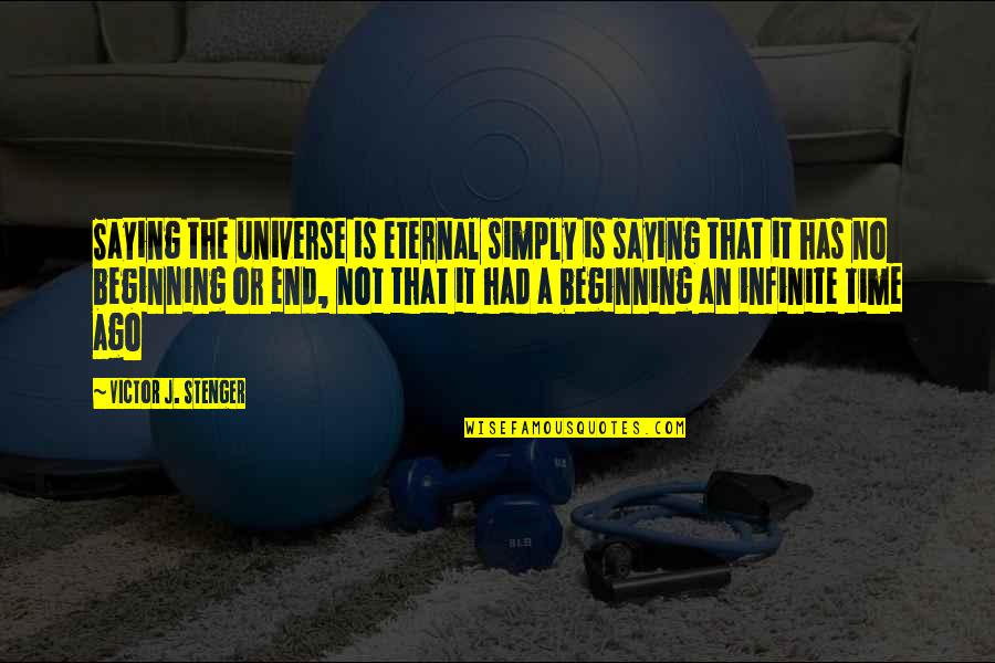This Is Not The End Only The Beginning Quotes By Victor J. Stenger: Saying the universe is eternal simply is saying This Is Not The End Only The Beginning Quotes By Victor J. Stenger: Saying the universe is eternal simply is saying