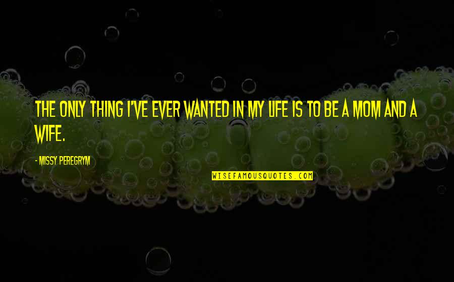 This Is Not The Life I Wanted Quotes By Missy Peregrym: The only thing I've ever wanted in my