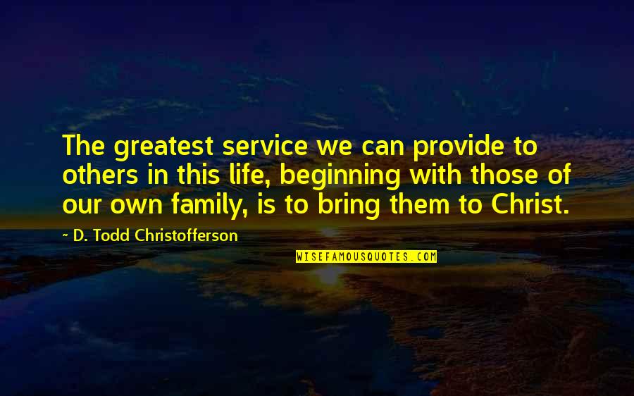 This Is Our Family Quotes By D. Todd Christofferson: The greatest service we can provide to others This Is Our Family Quotes By D. Todd Christofferson: The greatest service we can provide to others