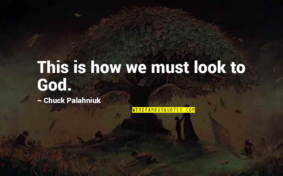 This Is Quotes By Chuck Palahniuk: This is how we must look to God.