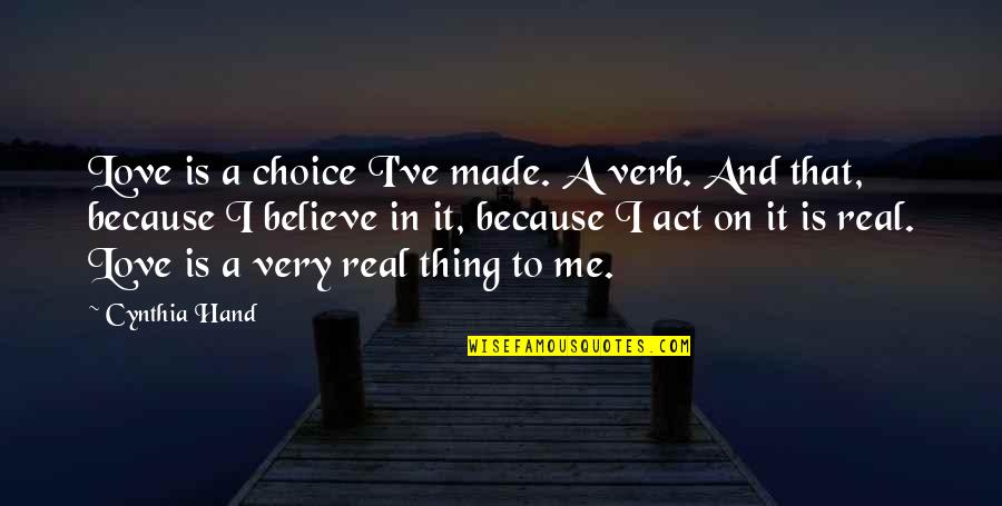 This Is Real Love Quotes By Cynthia Hand: Love is a choice I've made. A verb. This Is Real Love Quotes By Cynthia Hand: Love is a choice I've made. A verb.