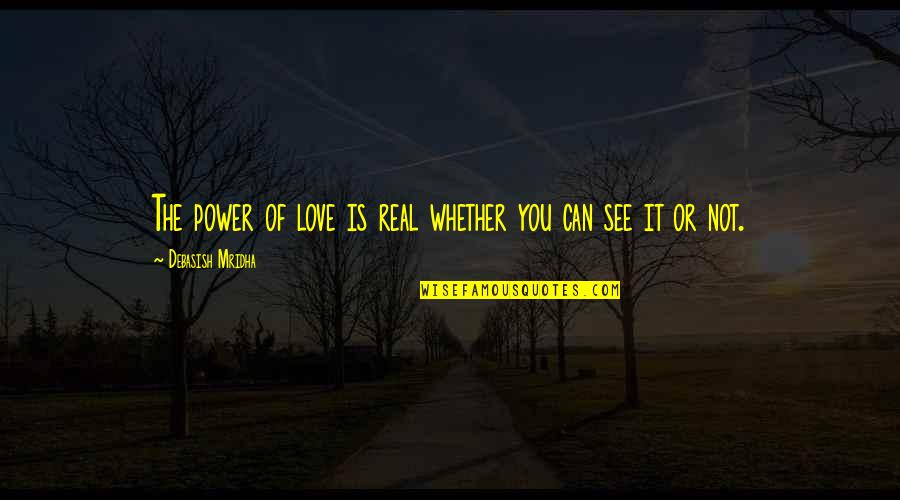This Is Real Love Quotes By Debasish Mridha: The power of love is real whether you This Is Real Love Quotes By Debasish Mridha: The power of love is real whether you